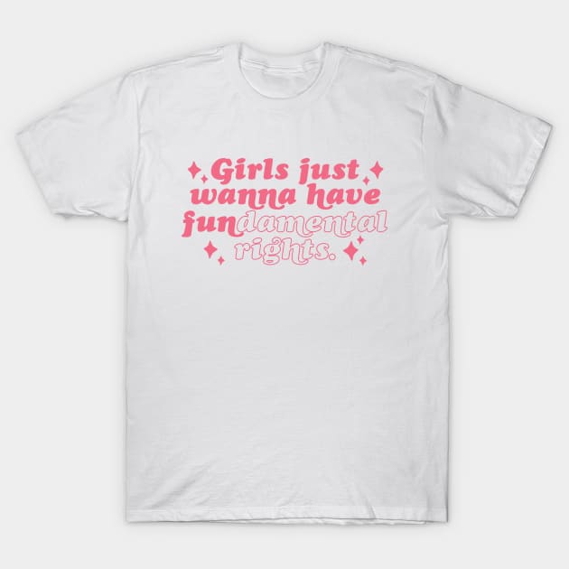 Girls Just Wanna Have Fundamental Rights T-Shirt by SLAG_Creative